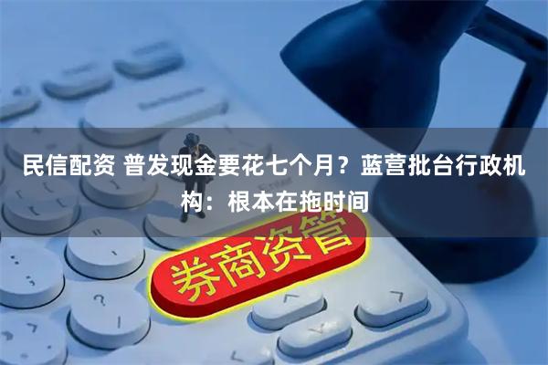 民信配资 普发现金要花七个月？蓝营批台行政机构：根本在拖时间