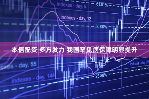 本信配资 多方发力 我国罕见病保障明显提升